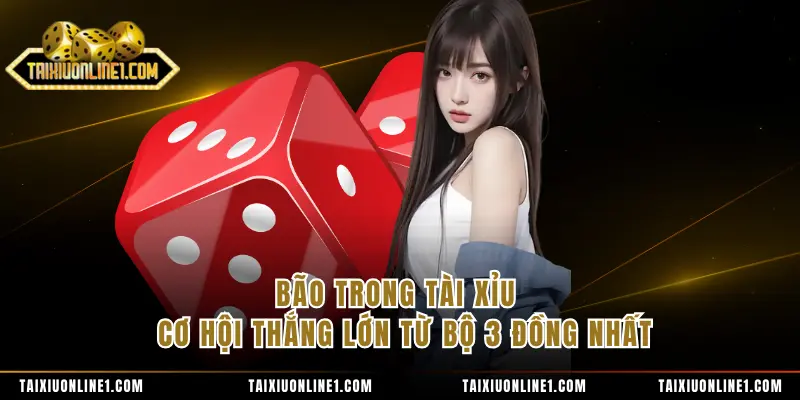 Bão Trong Tài Xỉu - Cơ Hội Thắng Lớn Từ Bộ 3 Đồng Nhất 1 Bão Trong Tài Xỉu - Cơ Hội Thắng Lớn Từ Bộ 3 Đồng Nhất