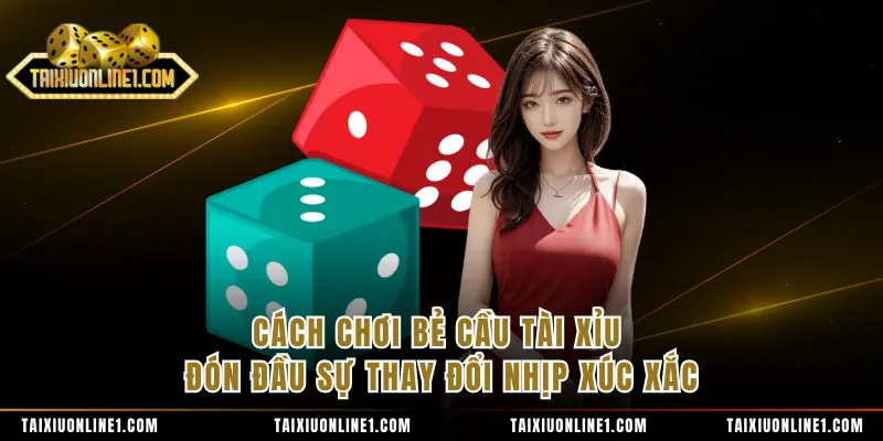 Cách Chơi Bẻ Cầu Tài Xỉu - Đón Đầu Sự Thay Đổi Nhịp Xúc Xắc 1 Cách Chơi Bẻ Cầu Tài Xỉu - Đón Đầu Sự Thay Đổi Nhịp Xúc Xắc