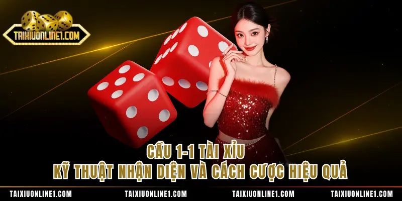 Cầu 1-1 Tài Xỉu - Kỹ Thuật Nhận Diện Và Cách Cược Hiệu Quả 1 Cầu 1-1 Tài Xỉu - Kỹ Thuật Nhận Diện Và Cách Cược Hiệu Quả
