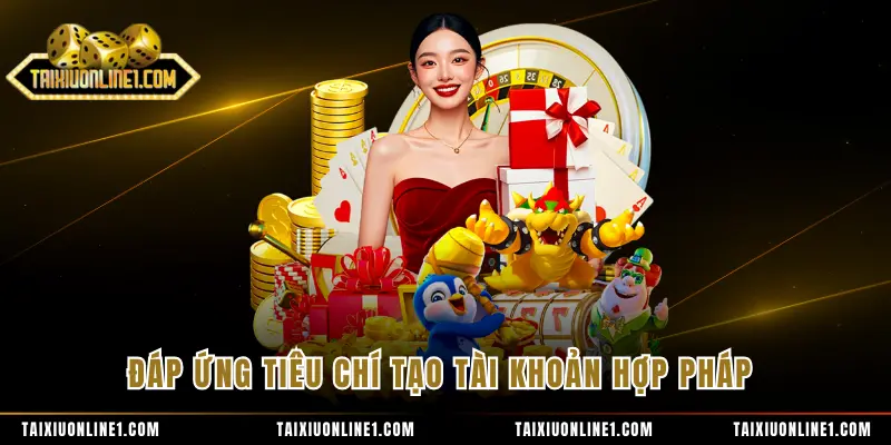 Đăng Ký Tài Xỉu Online- Khởi Tạo Tài Khoản Nhanh Chóng 1 Đáp ứng tiêu chí tạo tài khoản hợp pháp