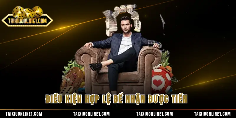 Điều kiện hợp lệ để nhận được tiền