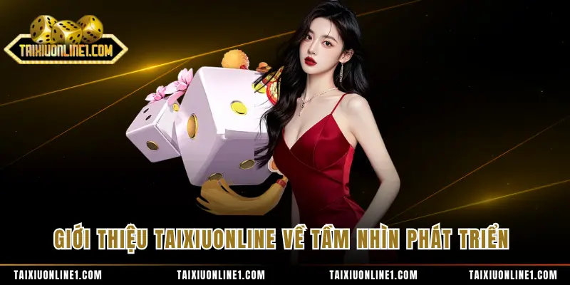 Giới Thiệu Tài Xỉu Online - Thương Hiệu Cá Cược Đẳng Cấp 1 Giới thiệu TAIXIUONLINE về tầm nhìn phát triển
