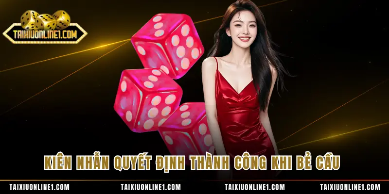 Cách Chơi Bẻ Cầu Tài Xỉu - Đón Đầu Sự Thay Đổi Nhịp Xúc Xắc 4 Kiên nhẫn quyết định thành công khi bẻ cầu