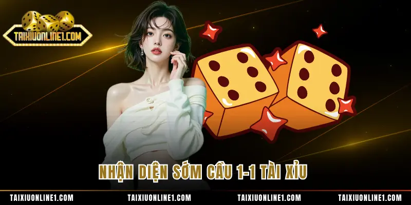Cầu 1-1 Tài Xỉu - Kỹ Thuật Nhận Diện Và Cách Cược Hiệu Quả 2 Nhận diện sớm cầu 1-1 tài xỉu