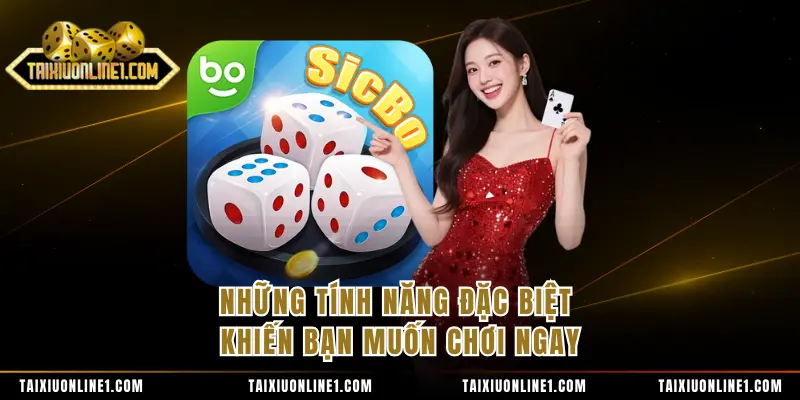 Những tính năng đặc biệt khiến bạn muốn chơi ngay