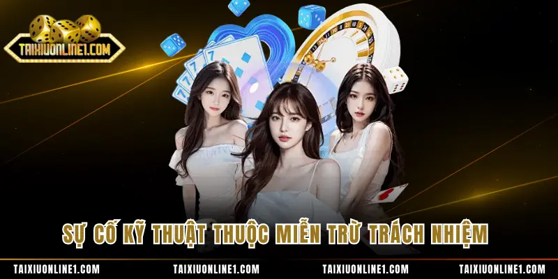 Sự cố kỹ thuật thuộc miễn trừ trách nhiệm