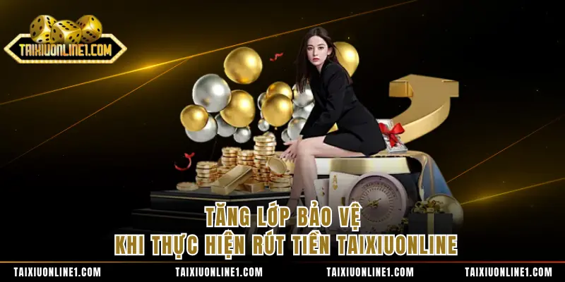 Tăng lớp bảo vệ khi thực hiện rút tiền TAIXIUONLINE