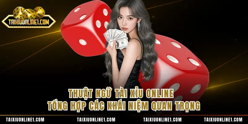 Thuật Ngữ Tài Xỉu Online - Tổng Hợp Các Khái Niệm Quan Trọng 1 Thuật Ngữ Tài Xỉu Online - Tổng Hợp Các Khái Niệm Quan Trọng